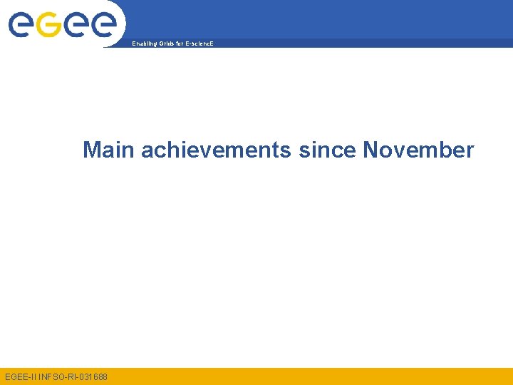 Enabling Grids for E-scienc. E Main achievements since November EGEE-II INFSO-RI-031688 