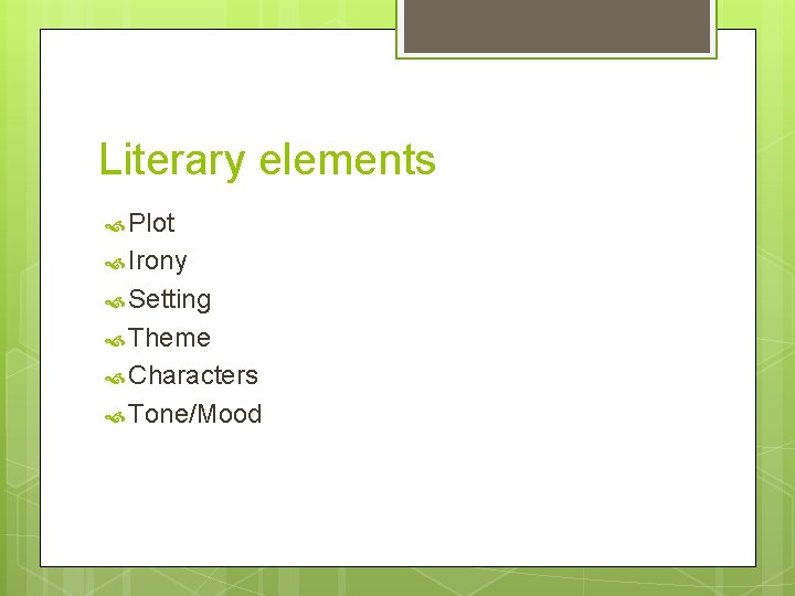 Literary elements Plot Irony Setting Theme Characters Tone/Mood 