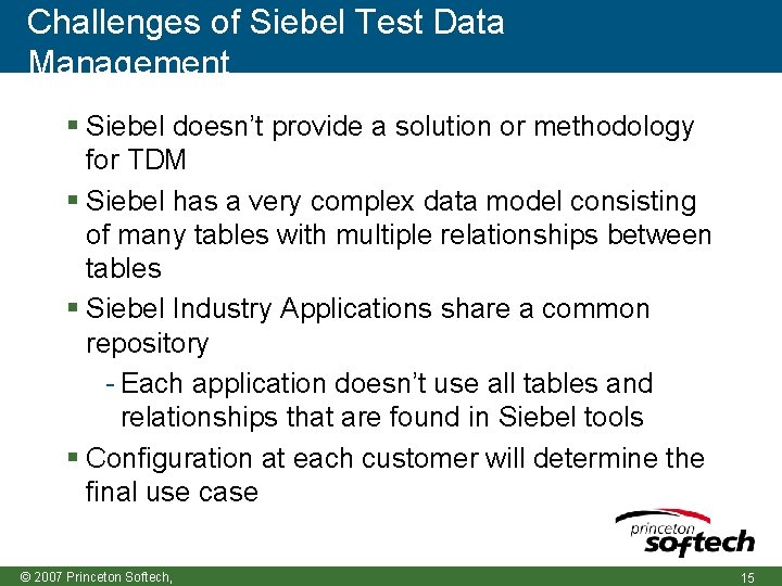 Challenges of Siebel Test Data Management Siebel doesn’t provide a solution or methodology for