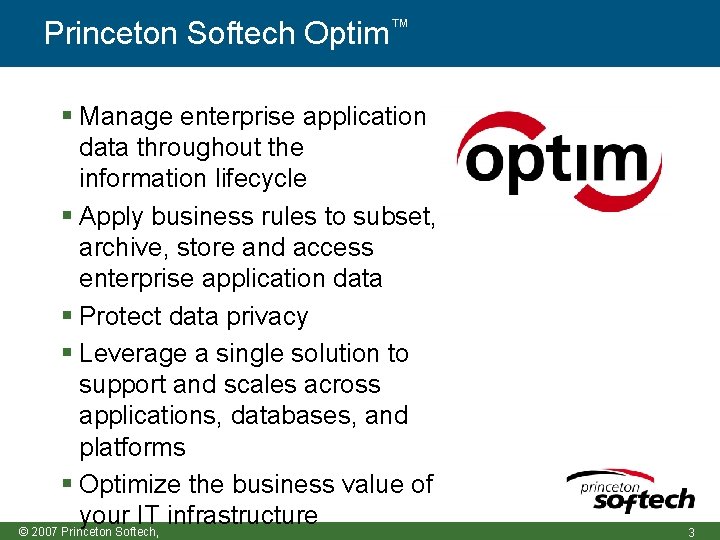 Princeton Softech Optim™ Manage enterprise application data throughout the information lifecycle Apply business rules