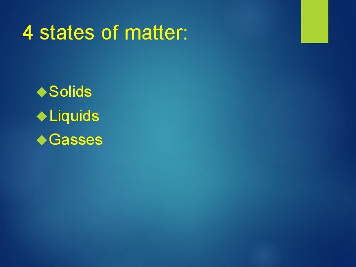 4 states of matter: Solids Liquids Gasses 