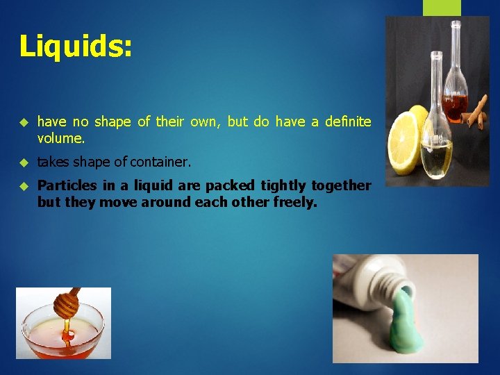 Liquids: have no shape of their own, but do have a definite volume. takes