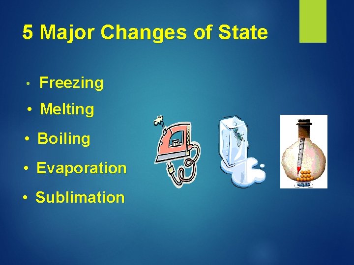 5 Major Changes of State • Freezing • Melting • Boiling • Evaporation •