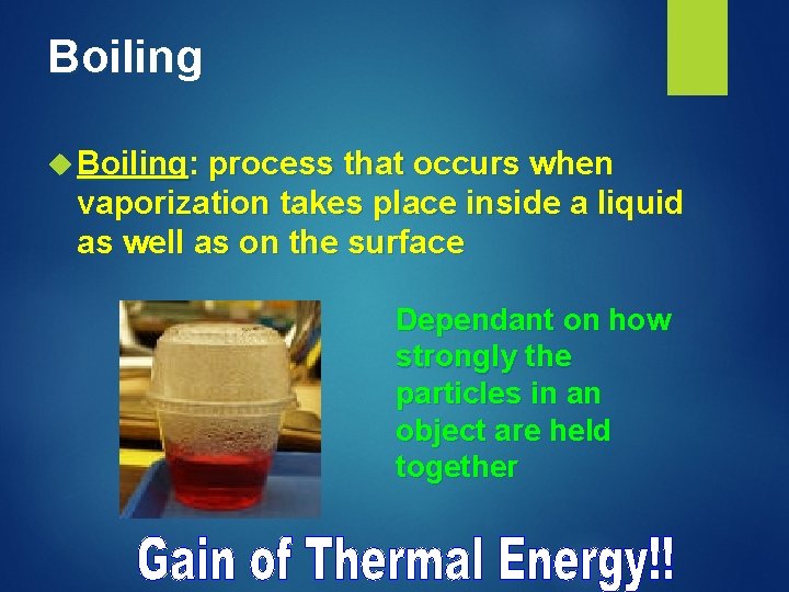 Boiling Boiling: process that occurs when vaporization takes place inside a liquid as well