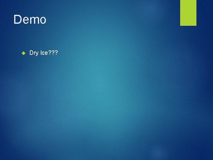 Demo Dry Ice? ? ? 