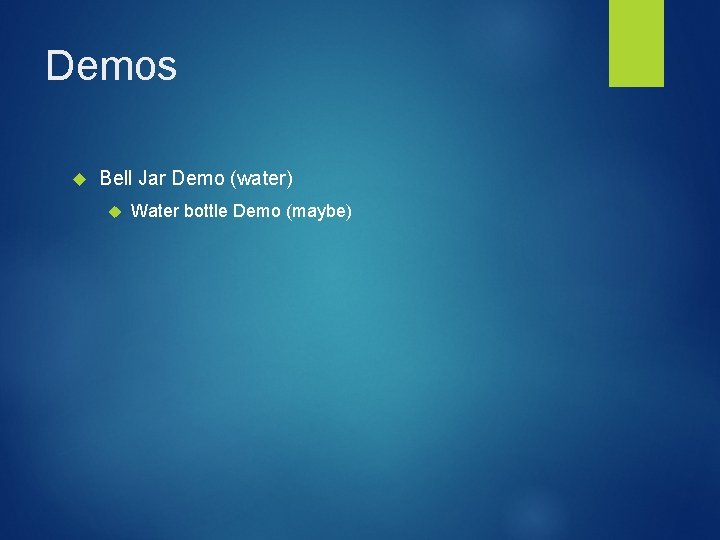 Demos Bell Jar Demo (water) Water bottle Demo (maybe) 