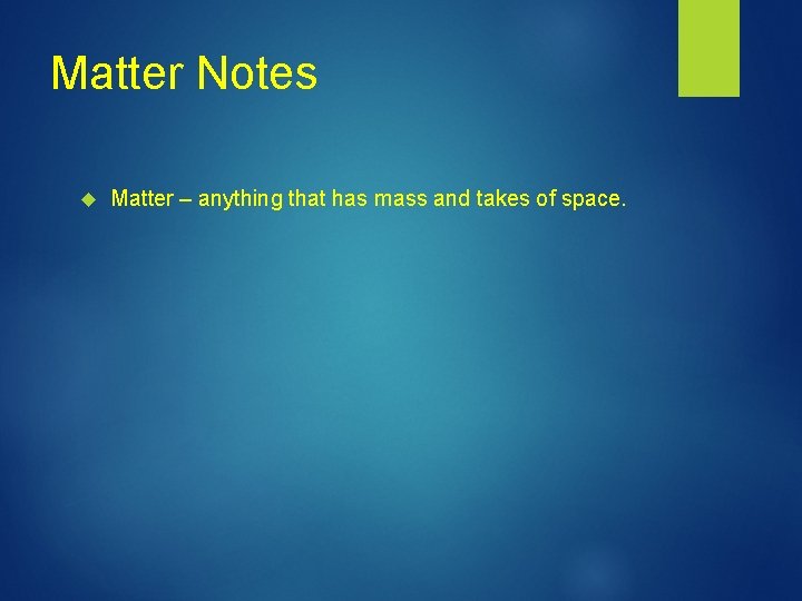 Matter Notes Matter – anything that has mass and takes of space. 