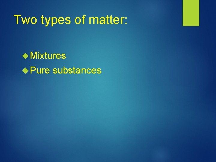 Two types of matter: Mixtures Pure substances 