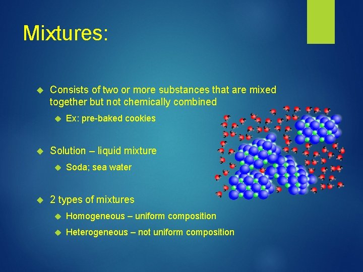 Mixtures: Consists of two or more substances that are mixed together but not chemically