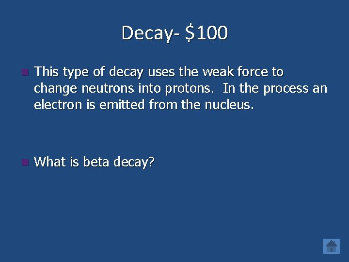Decay- $100 n This type of decay uses the weak force to change neutrons