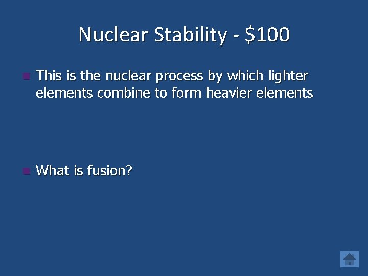 Nuclear Stability - $100 n This is the nuclear process by which lighter elements