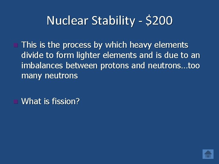 Nuclear Stability - $200 n This is the process by which heavy elements divide