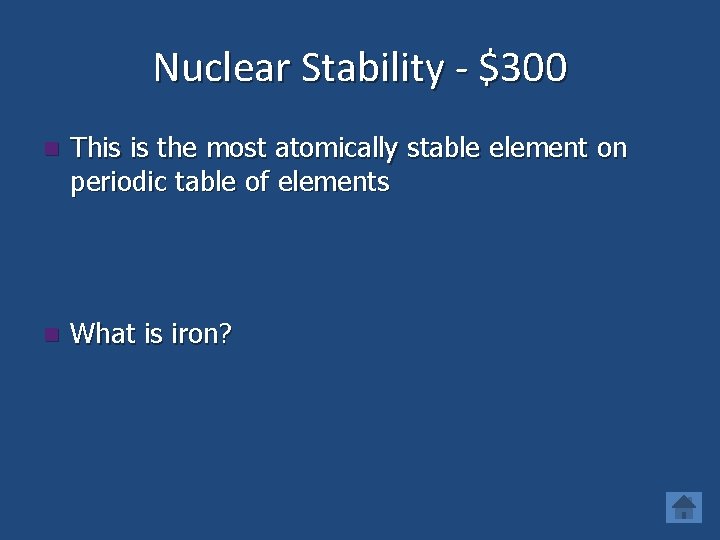 Nuclear Stability - $300 n This is the most atomically stable element on periodic