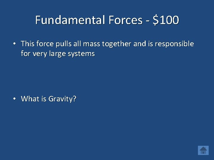 Fundamental Forces - $100 • This force pulls all mass together and is responsible