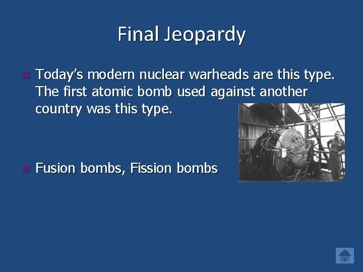 Final Jeopardy n Today’s modern nuclear warheads are this type. The first atomic bomb