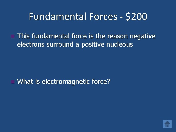 Fundamental Forces - $200 n This fundamental force is the reason negative electrons surround