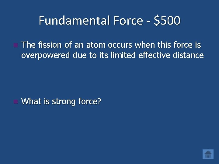 Fundamental Force - $500 n The fission of an atom occurs when this force