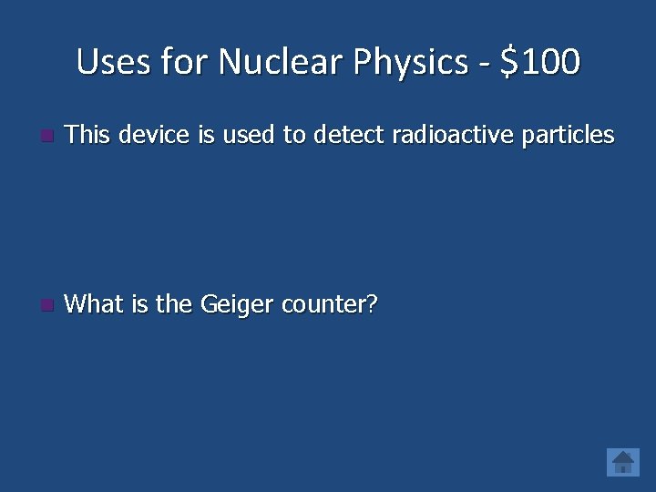 Uses for Nuclear Physics - $100 n This device is used to detect radioactive