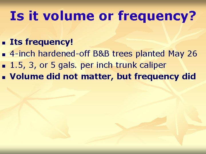 Is it volume or frequency? n n Its frequency! 4 -inch hardened-off B&B trees