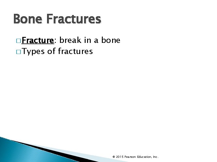 Bone Fractures � Fracture: break in a bone � Types of fractures © 2015