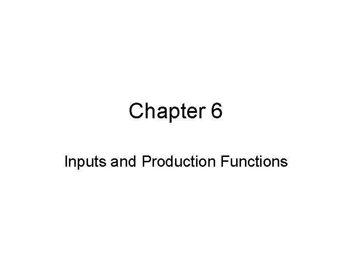 Chapter 6 Inputs and Production Functions 