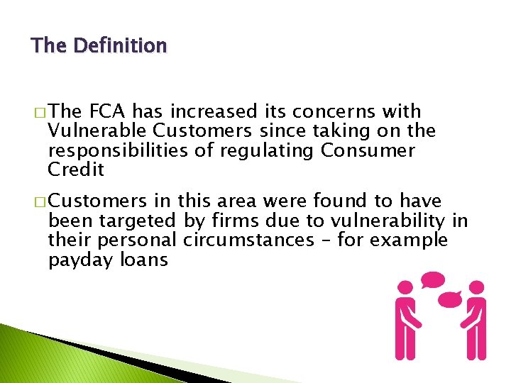 The Definition � The FCA has increased its concerns with Vulnerable Customers since taking