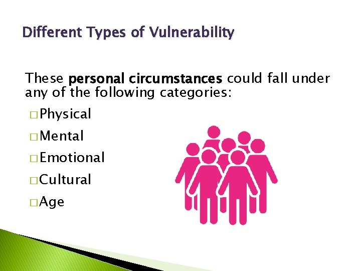 Different Types of Vulnerability These personal circumstances could fall under any of the following