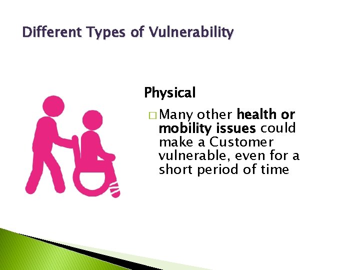 Different Types of Vulnerability Physical � Many other health or mobility issues could make