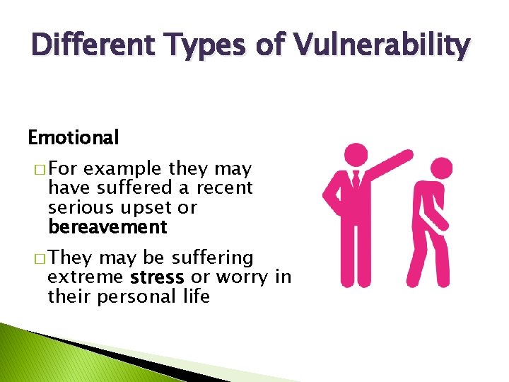 Different Types of Vulnerability Emotional � For example they may have suffered a recent