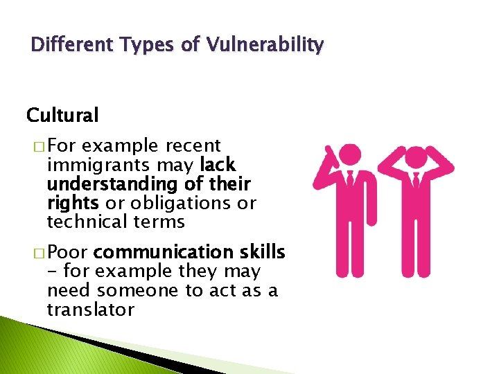 Different Types of Vulnerability Cultural � For example recent immigrants may lack understanding of