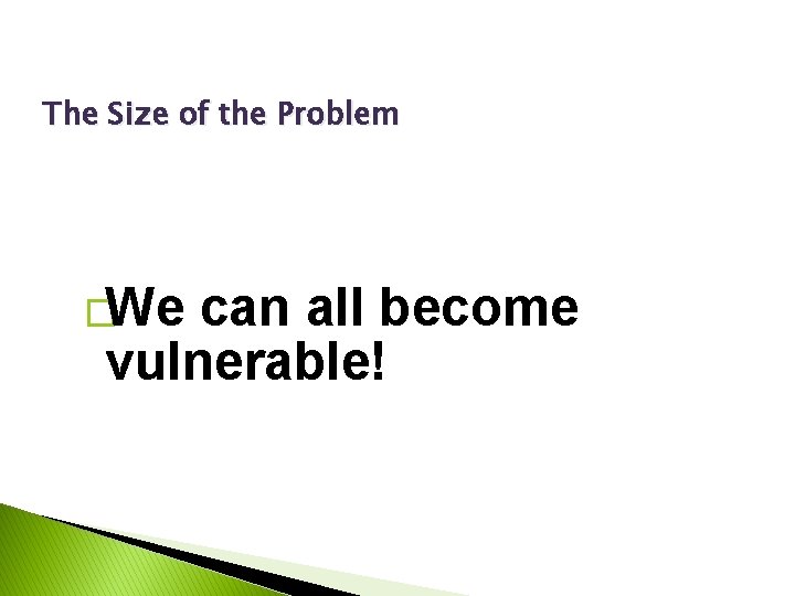 The Size of the Problem �We can all become vulnerable! 
