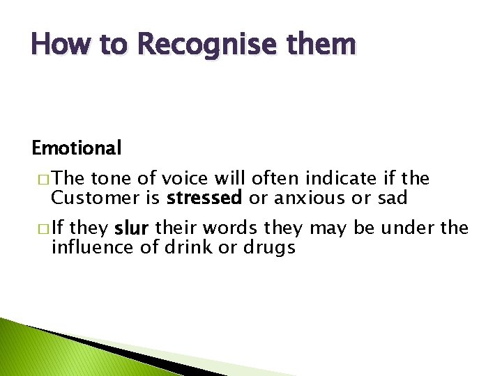 How to Recognise them Emotional � The tone of voice will often indicate if