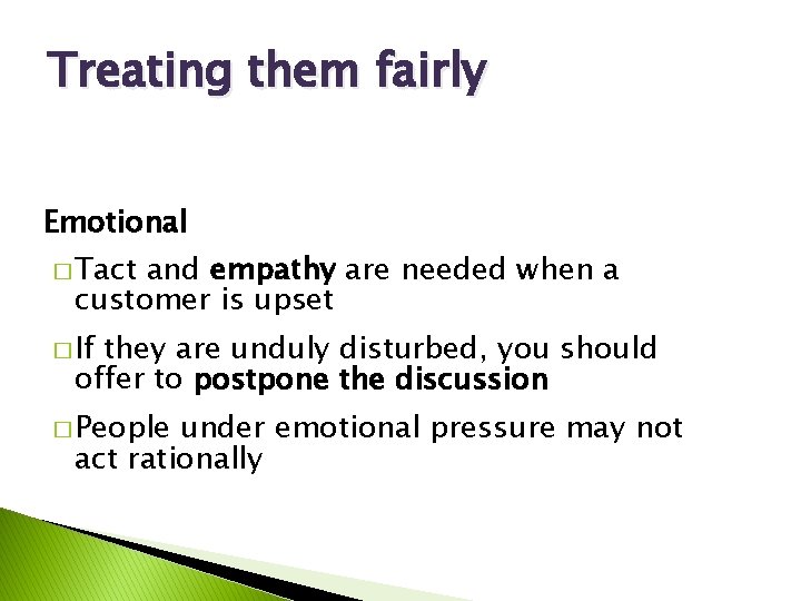 Treating them fairly Emotional � Tact and empathy are needed when a customer is