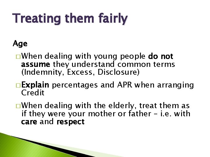 Treating them fairly Age � When dealing with young people do not assume they