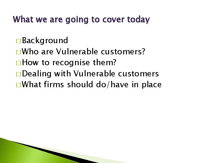 What we are going to cover today � Background � Who are Vulnerable customers?