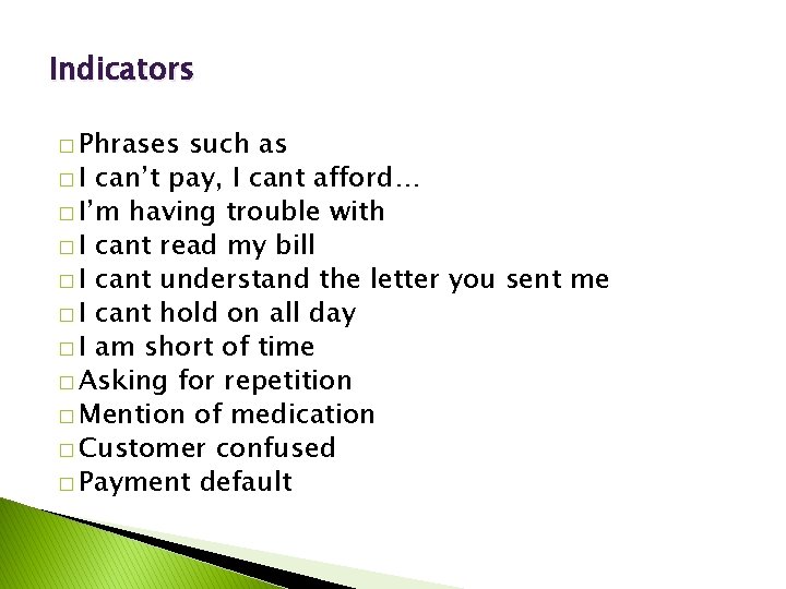 Indicators � Phrases such as � I can’t pay, I cant afford… � I’m
