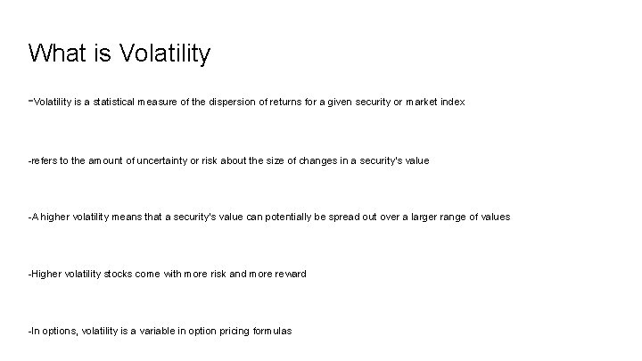 What is Volatility -Volatility is a statistical measure of the dispersion of returns for