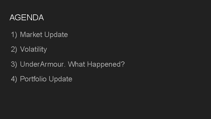 AGENDA 1) Market Update 2) Volatility 3) Under. Armour. What Happened? 4) Portfolio Update