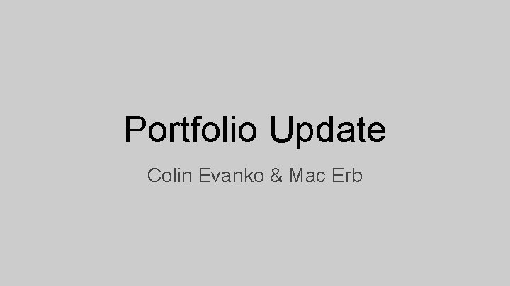 Portfolio Update Colin Evanko & Mac Erb 