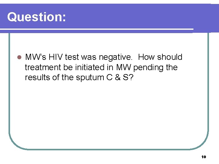 Question: l MW’s HIV test was negative. How should treatment be initiated in MW