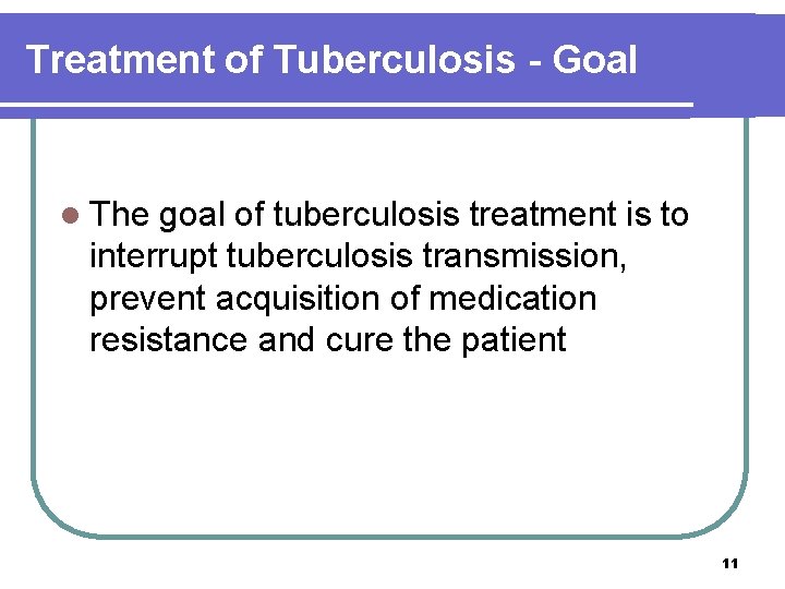 Treatment of Tuberculosis - Goal l The goal of tuberculosis treatment is to interrupt