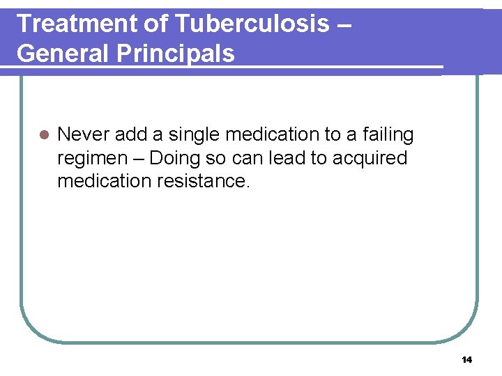 Treatment of Tuberculosis – General Principals l Never add a single medication to a