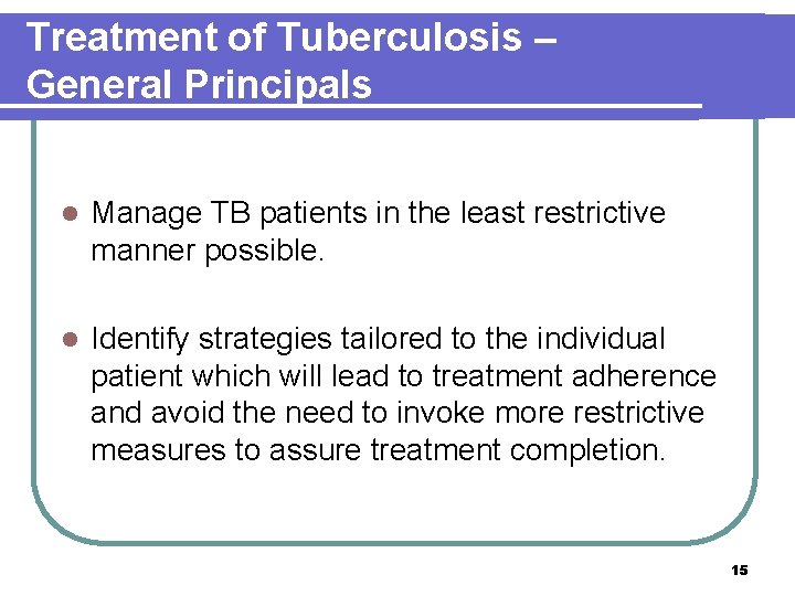 Treatment of Tuberculosis – General Principals l Manage TB patients in the least restrictive