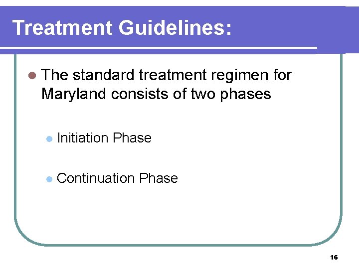 Treatment Guidelines: l The standard treatment regimen for Maryland consists of two phases l