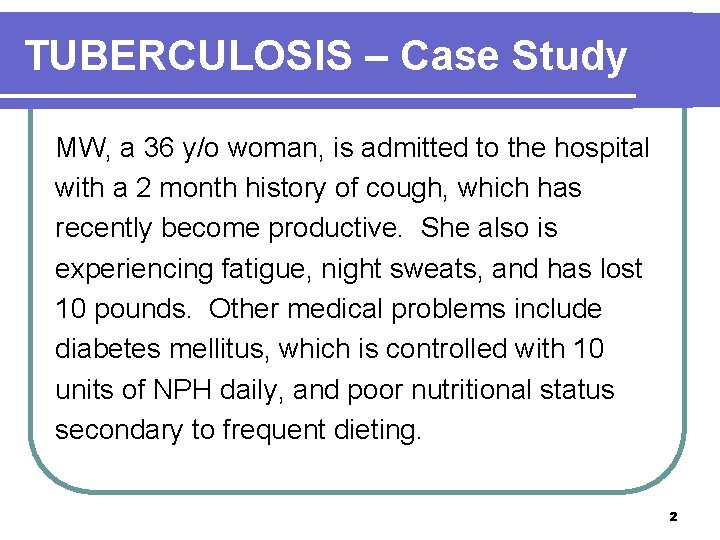 TUBERCULOSIS – Case Study MW, a 36 y/o woman, is admitted to the hospital