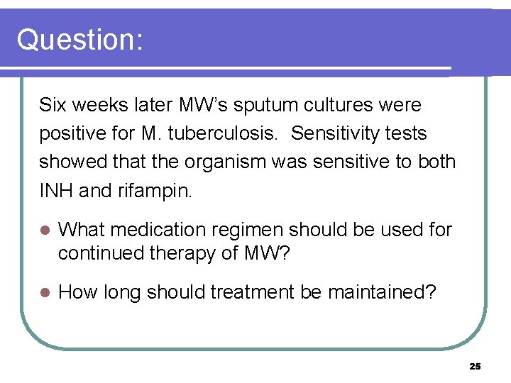 Question: Six weeks later MW’s sputum cultures were positive for M. tuberculosis. Sensitivity tests