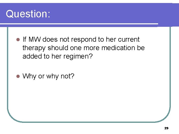 Question: l If MW does not respond to her current therapy should one more