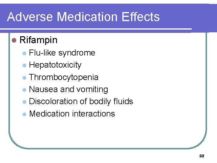 Adverse Medication Effects l Rifampin Flu-like syndrome l Hepatotoxicity l Thrombocytopenia l Nausea and