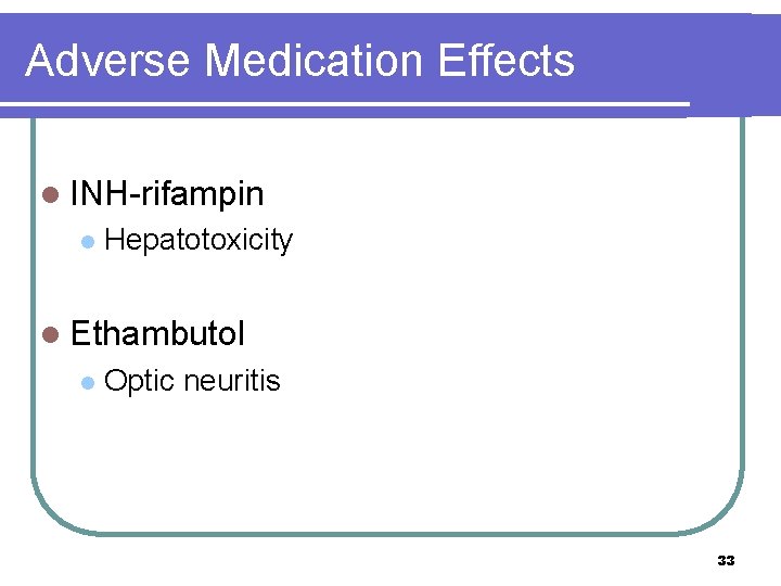 Adverse Medication Effects l INH-rifampin l Hepatotoxicity l Ethambutol l Optic neuritis 33 