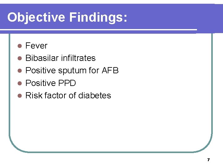 Objective Findings: l l l Fever Bibasilar infiltrates Positive sputum for AFB Positive PPD